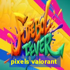 pixels valorant